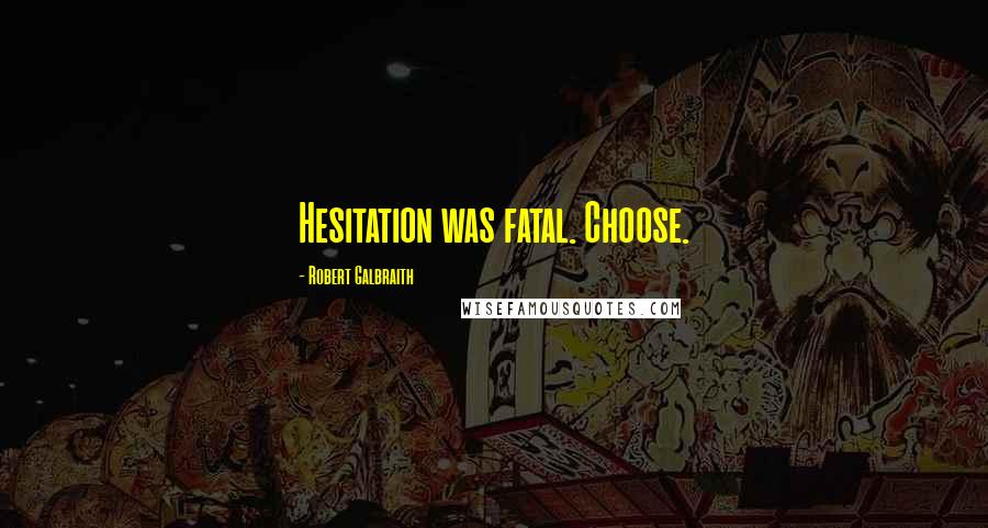 Robert Galbraith Quotes: Hesitation was fatal. Choose.