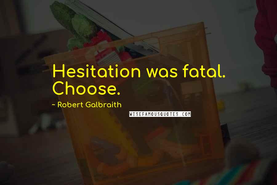 Robert Galbraith Quotes: Hesitation was fatal. Choose.