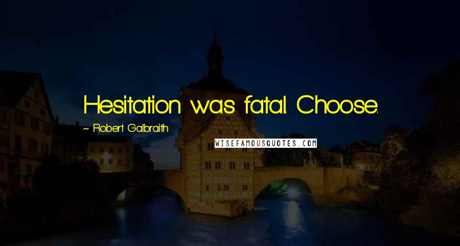 Robert Galbraith Quotes: Hesitation was fatal. Choose.