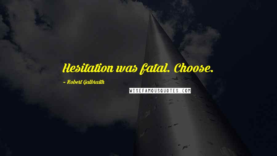 Robert Galbraith Quotes: Hesitation was fatal. Choose.