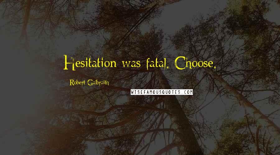 Robert Galbraith Quotes: Hesitation was fatal. Choose.