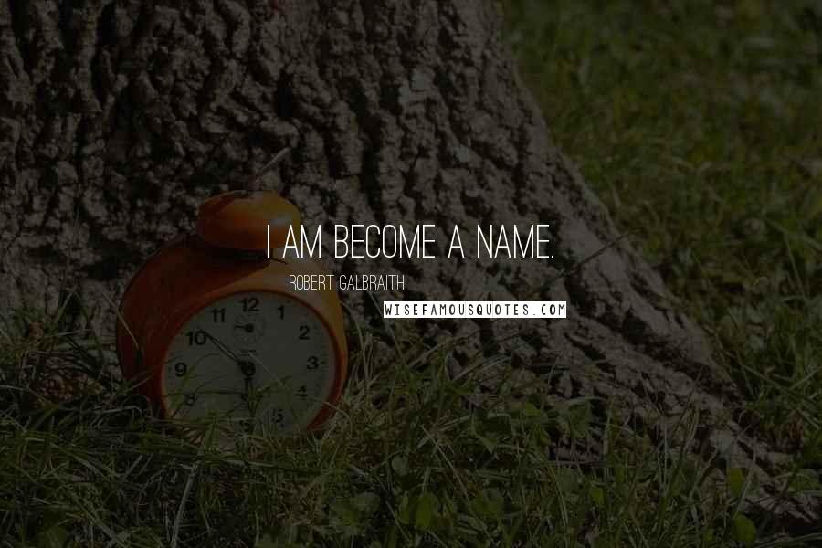 Robert Galbraith Quotes: I am become a name.