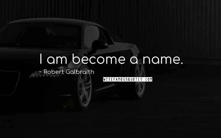 Robert Galbraith Quotes: I am become a name.