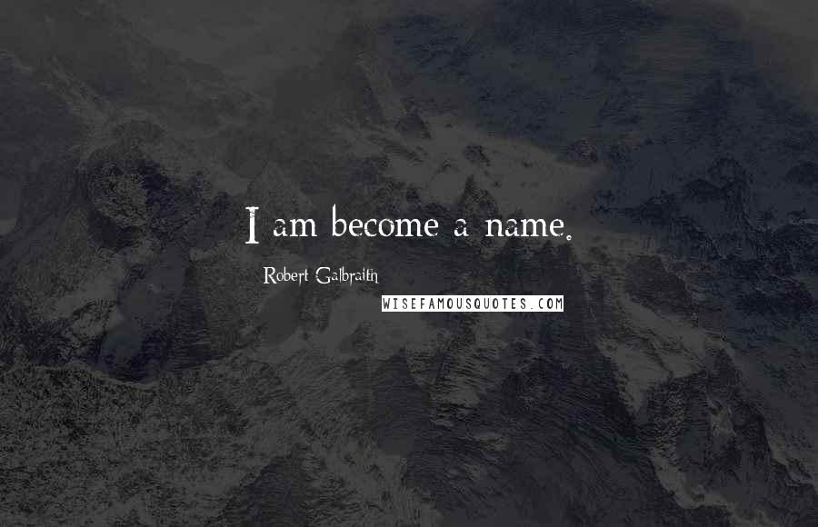 Robert Galbraith Quotes: I am become a name.