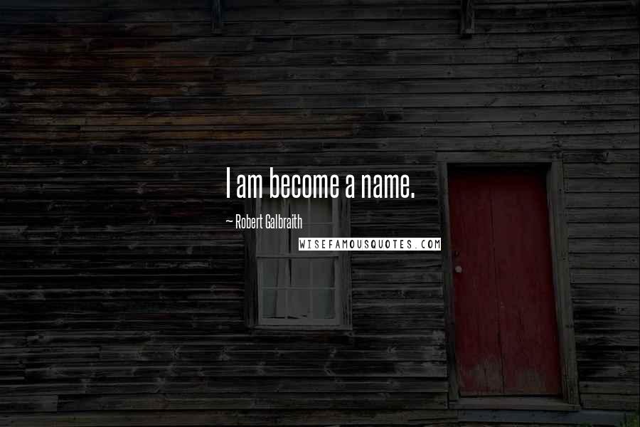 Robert Galbraith Quotes: I am become a name.