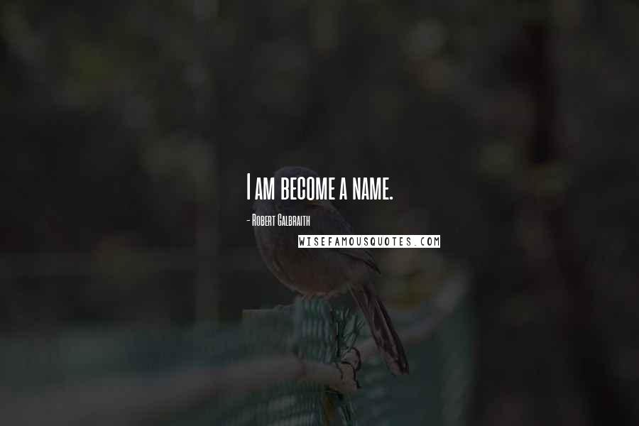 Robert Galbraith Quotes: I am become a name.