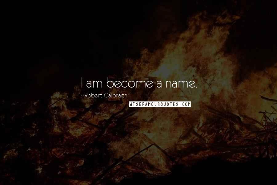 Robert Galbraith Quotes: I am become a name.