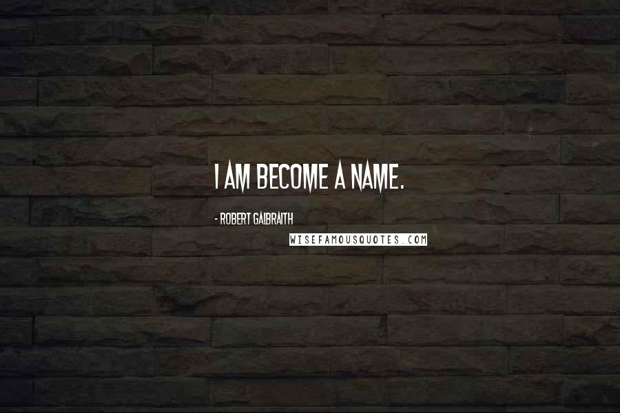 Robert Galbraith Quotes: I am become a name.