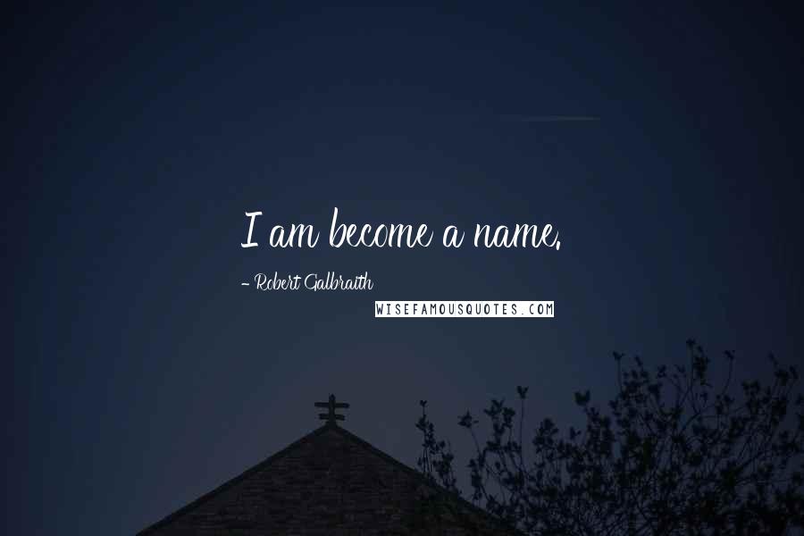 Robert Galbraith Quotes: I am become a name.
