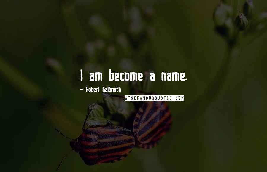 Robert Galbraith Quotes: I am become a name.
