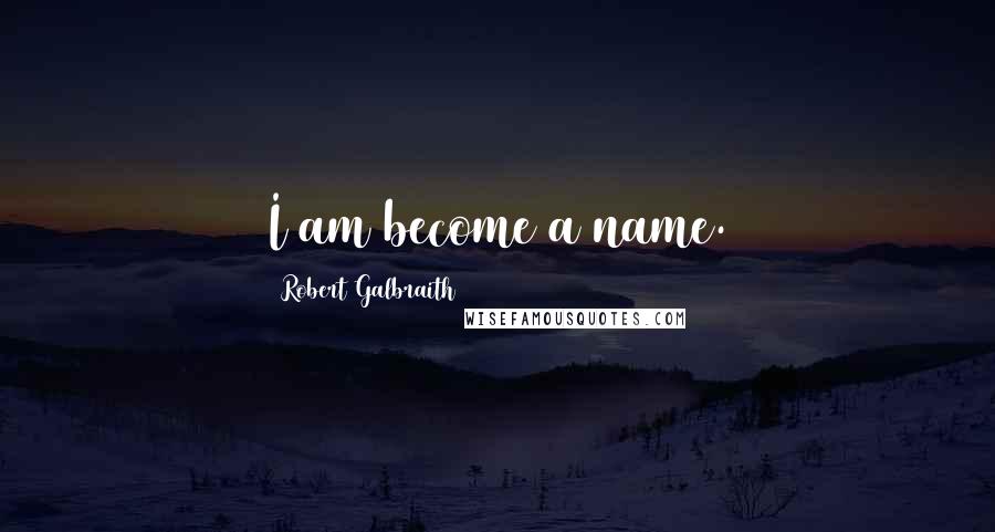 Robert Galbraith Quotes: I am become a name.