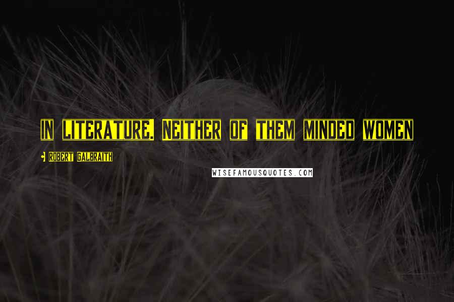 Robert Galbraith Quotes: in literature. Neither of them minded women