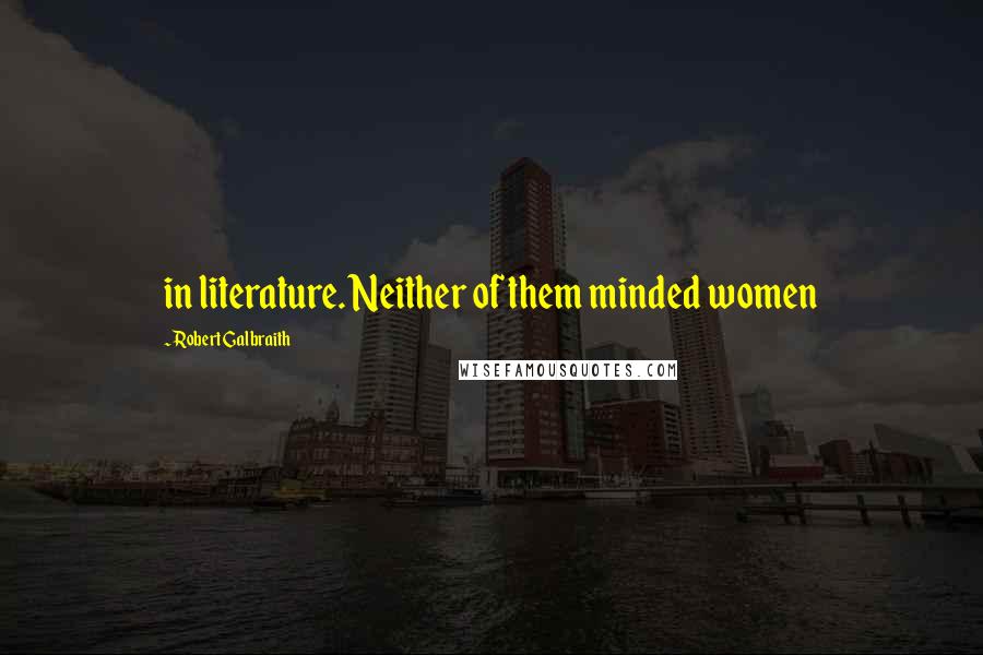 Robert Galbraith Quotes: in literature. Neither of them minded women