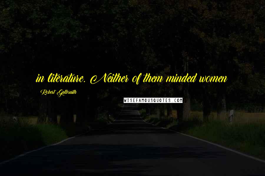 Robert Galbraith Quotes: in literature. Neither of them minded women