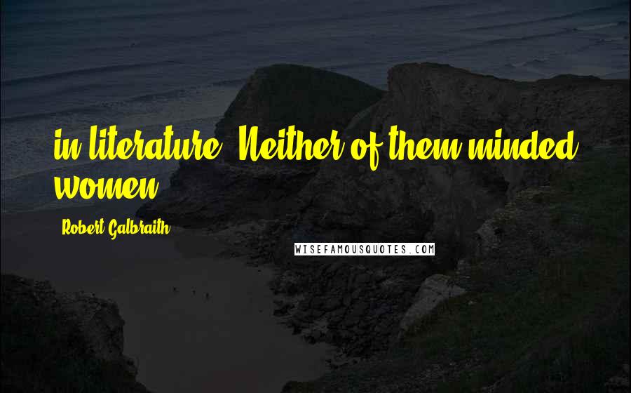 Robert Galbraith Quotes: in literature. Neither of them minded women