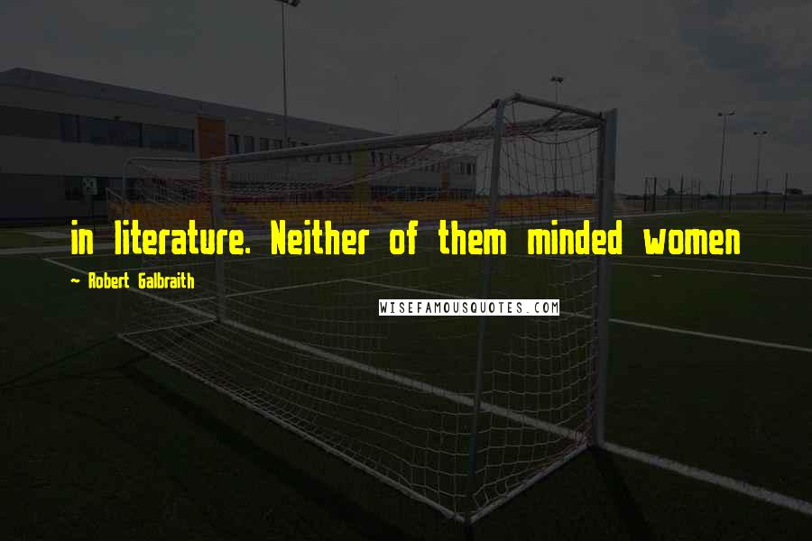 Robert Galbraith Quotes: in literature. Neither of them minded women