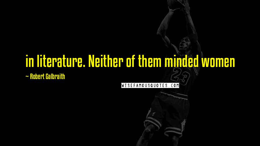 Robert Galbraith Quotes: in literature. Neither of them minded women
