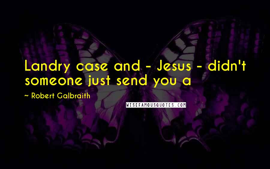 Robert Galbraith Quotes: Landry case and - Jesus - didn't someone just send you a