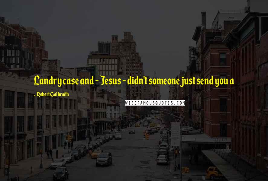 Robert Galbraith Quotes: Landry case and - Jesus - didn't someone just send you a