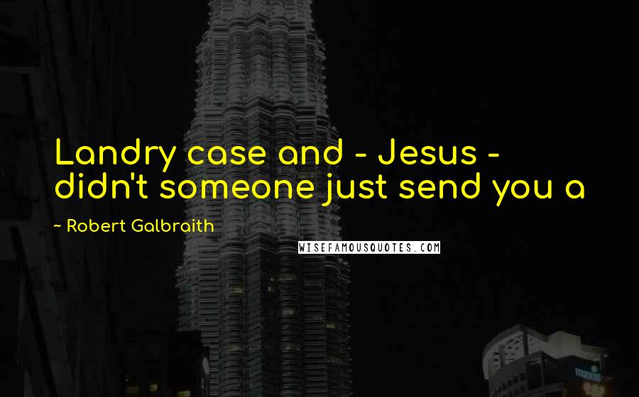 Robert Galbraith Quotes: Landry case and - Jesus - didn't someone just send you a