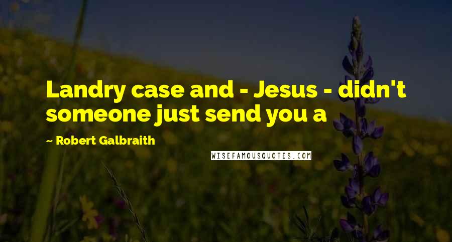 Robert Galbraith Quotes: Landry case and - Jesus - didn't someone just send you a