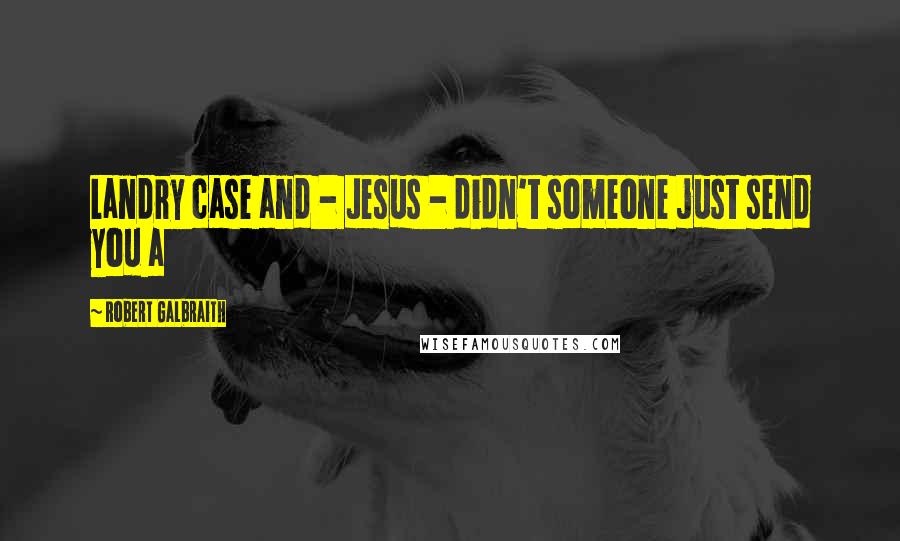 Robert Galbraith Quotes: Landry case and - Jesus - didn't someone just send you a