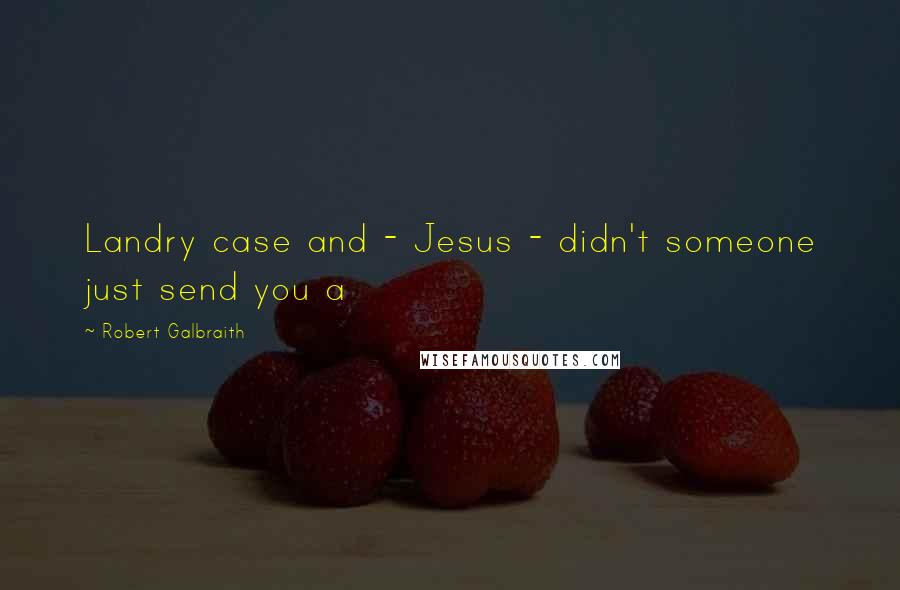 Robert Galbraith Quotes: Landry case and - Jesus - didn't someone just send you a