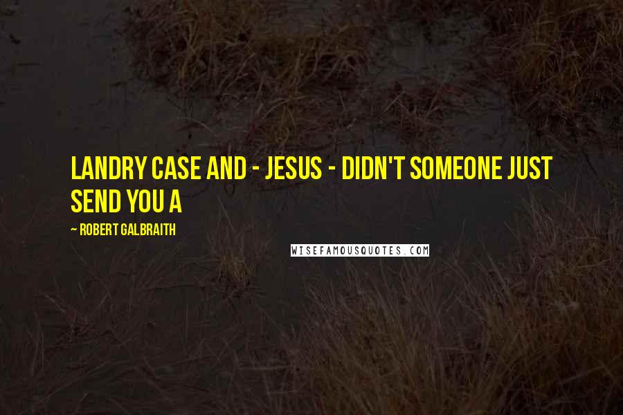 Robert Galbraith Quotes: Landry case and - Jesus - didn't someone just send you a