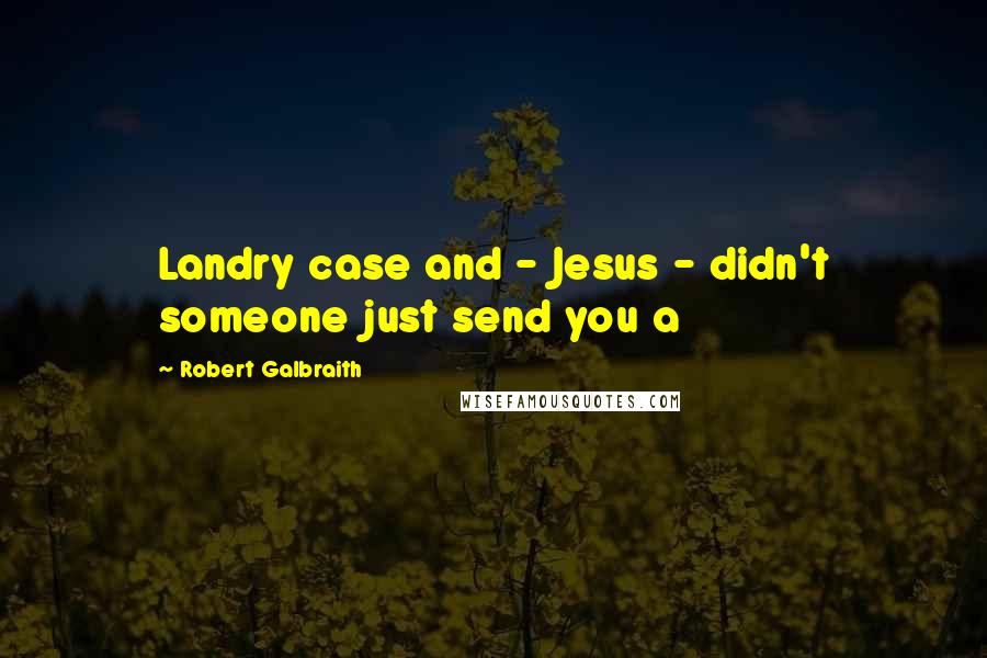 Robert Galbraith Quotes: Landry case and - Jesus - didn't someone just send you a