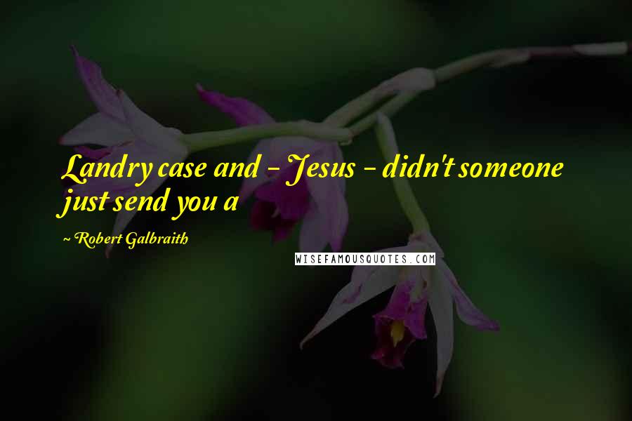 Robert Galbraith Quotes: Landry case and - Jesus - didn't someone just send you a