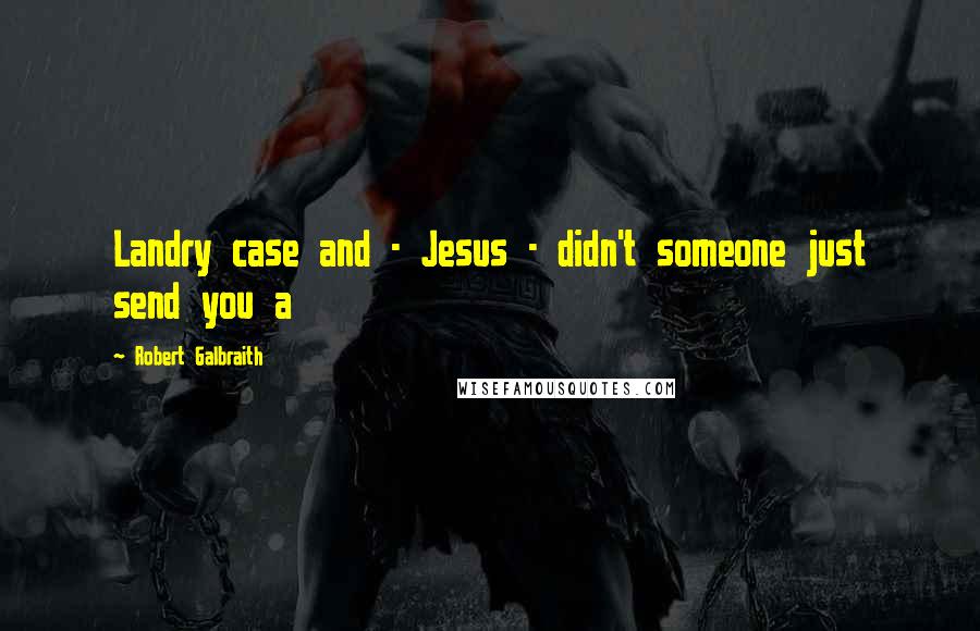 Robert Galbraith Quotes: Landry case and - Jesus - didn't someone just send you a