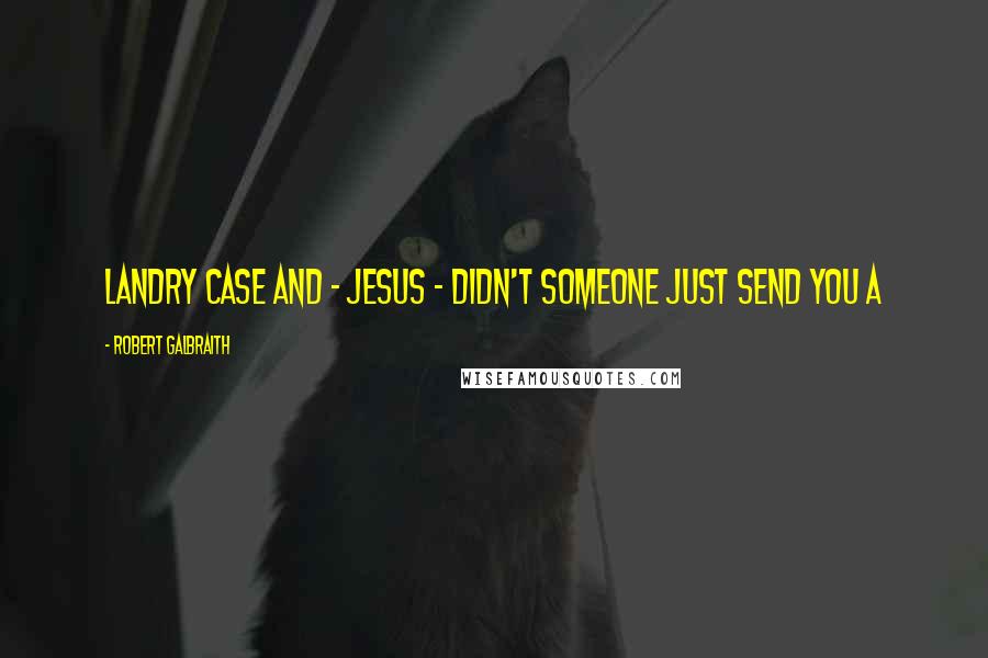 Robert Galbraith Quotes: Landry case and - Jesus - didn't someone just send you a