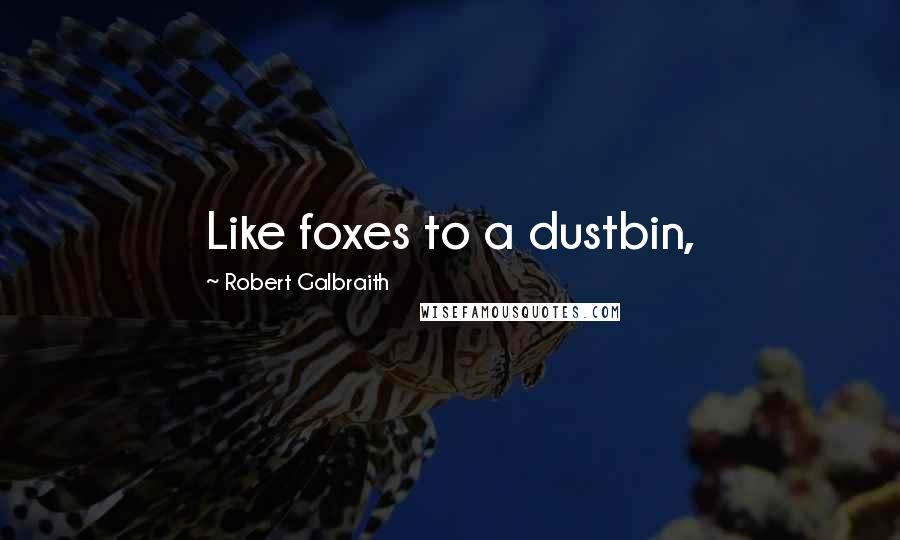 Robert Galbraith Quotes: Like foxes to a dustbin,