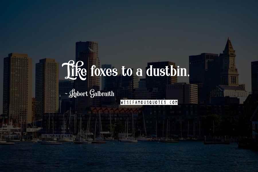 Robert Galbraith Quotes: Like foxes to a dustbin,