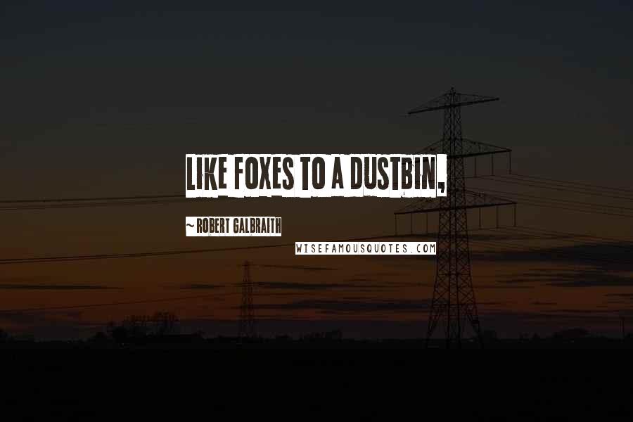 Robert Galbraith Quotes: Like foxes to a dustbin,