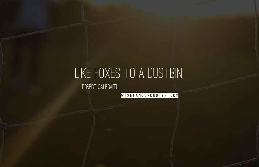 Robert Galbraith Quotes: Like foxes to a dustbin,