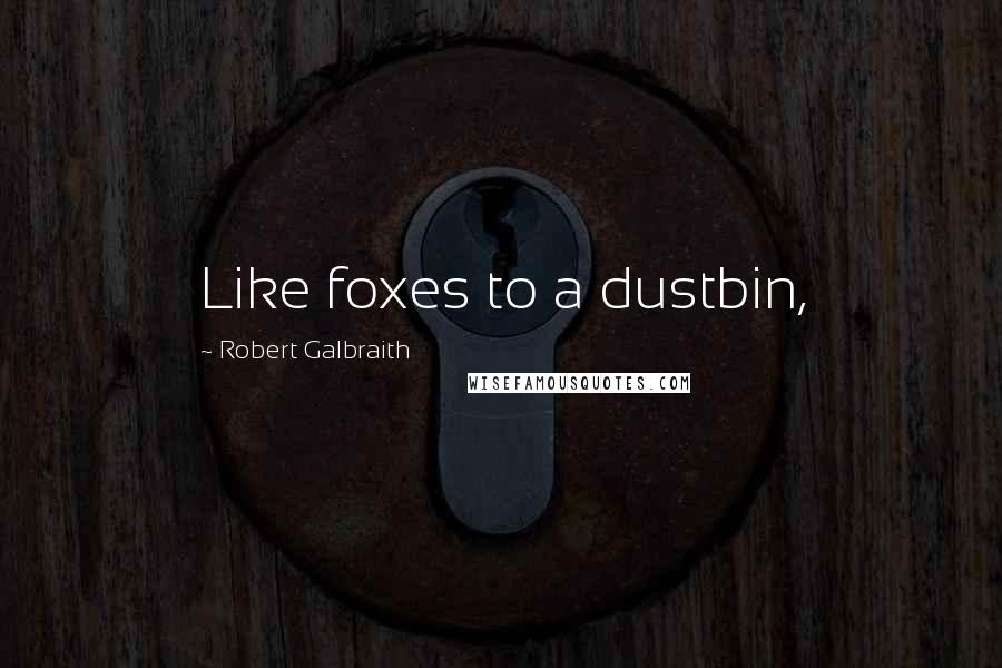 Robert Galbraith Quotes: Like foxes to a dustbin,