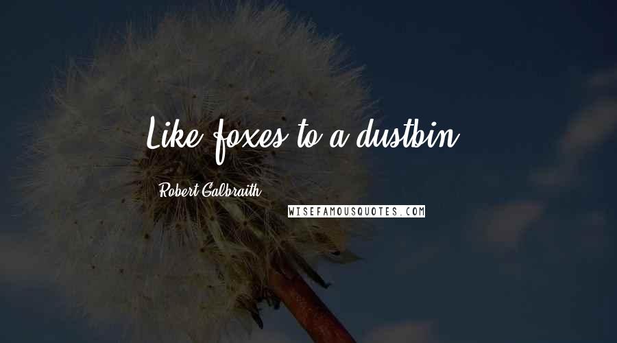 Robert Galbraith Quotes: Like foxes to a dustbin,