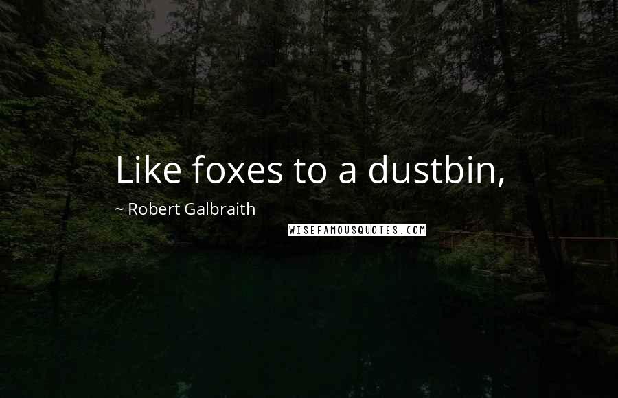 Robert Galbraith Quotes: Like foxes to a dustbin,