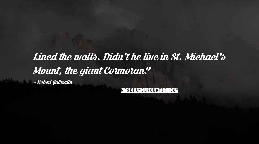 Robert Galbraith Quotes: Lined the walls. Didn't he live in St. Michael's Mount, the giant Cormoran?