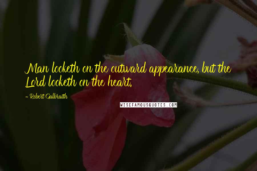 Robert Galbraith Quotes: Man looketh on the outward appearance, but the Lord looketh on the heart.