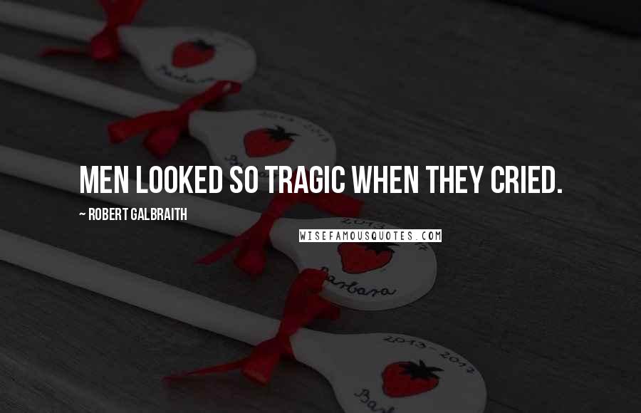 Robert Galbraith Quotes: Men looked so tragic when they cried.