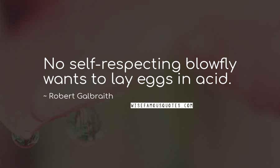 Robert Galbraith Quotes: No self-respecting blowfly wants to lay eggs in acid.