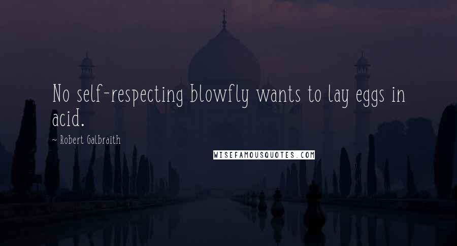 Robert Galbraith Quotes: No self-respecting blowfly wants to lay eggs in acid.