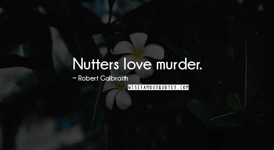 Robert Galbraith Quotes: Nutters love murder.