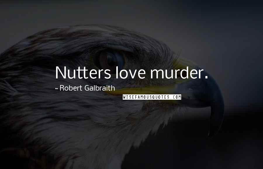 Robert Galbraith Quotes: Nutters love murder.