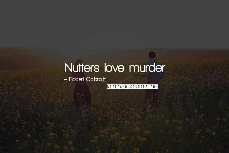 Robert Galbraith Quotes: Nutters love murder.