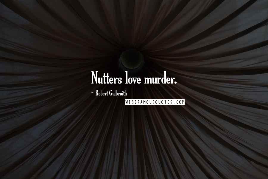 Robert Galbraith Quotes: Nutters love murder.