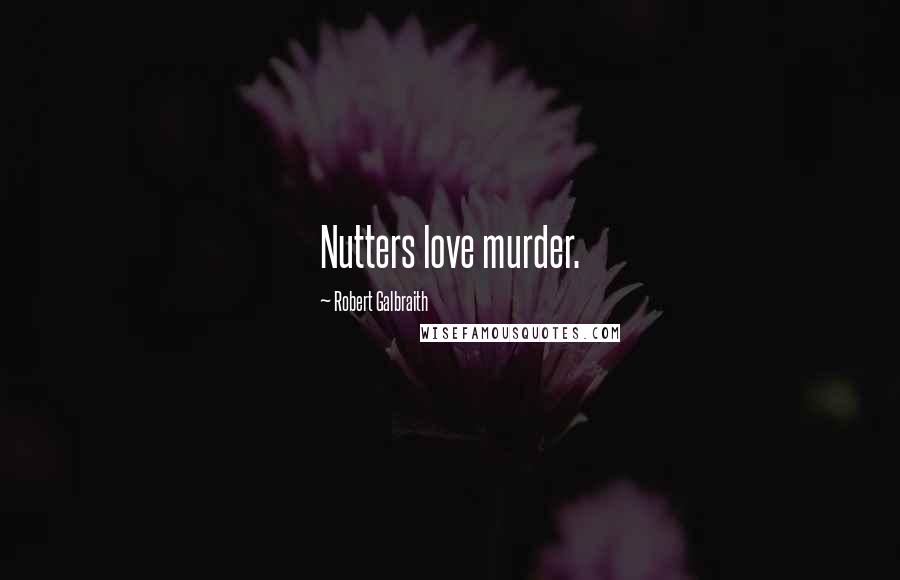 Robert Galbraith Quotes: Nutters love murder.