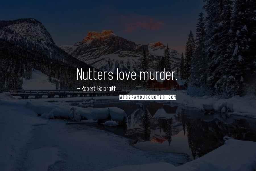 Robert Galbraith Quotes: Nutters love murder.